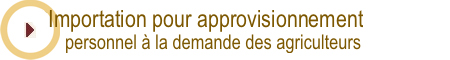importation pour approvisionnement personnel � la demande des agriculteurs 